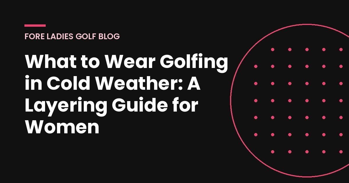 Title card: What to wear golfing in cold weather, a layering guide for women
