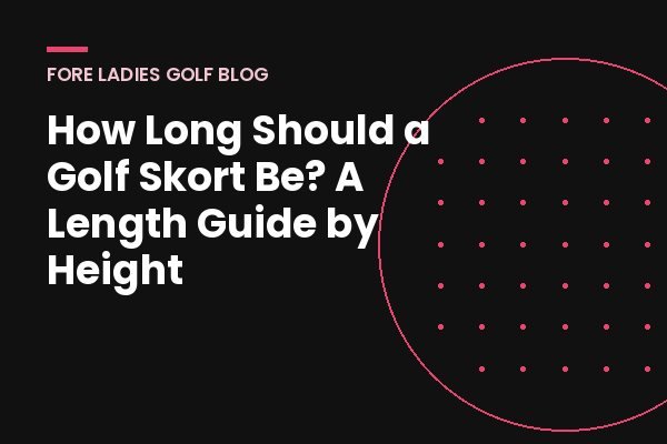 Title card: How long should a golf skort be, a length guide by height