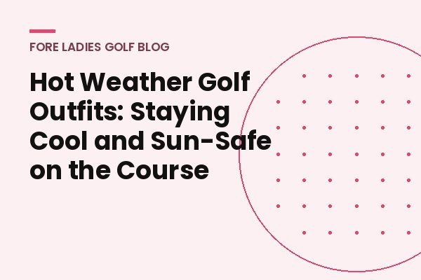 Title card: Hot weather golf outfits, staying cool and sun-safe