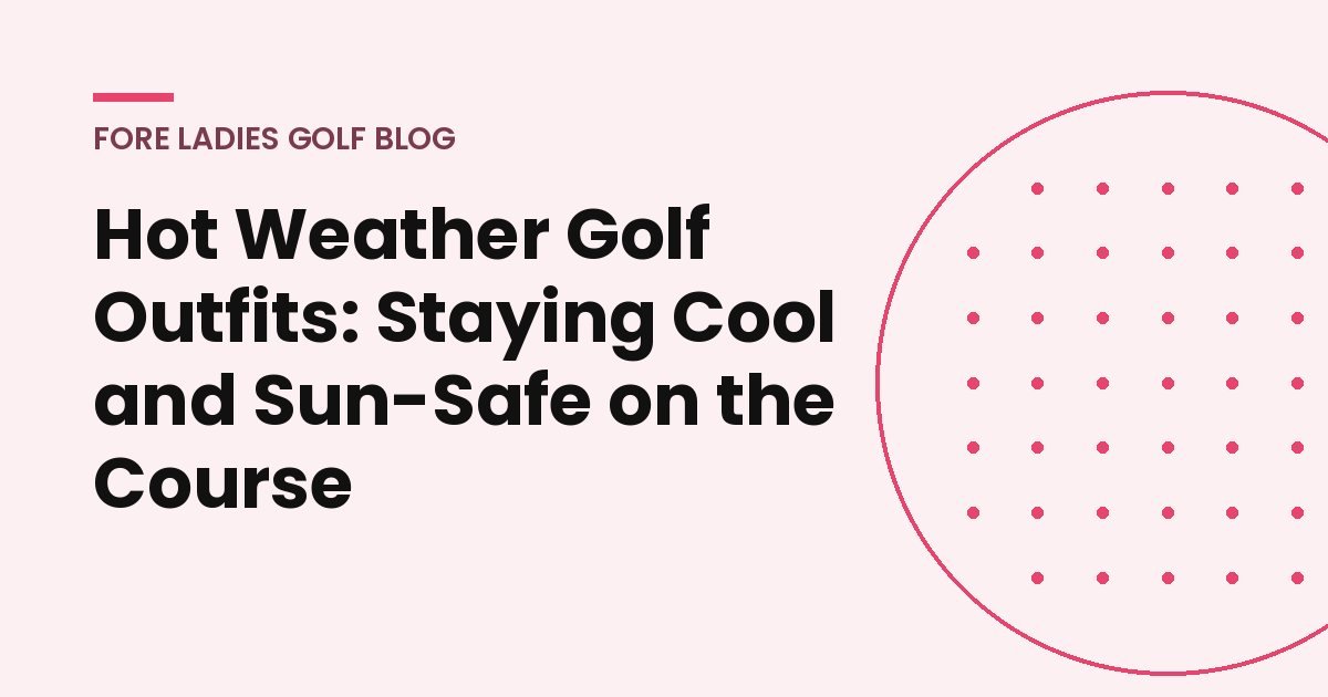 Title card: Hot weather golf outfits, staying cool and sun-safe