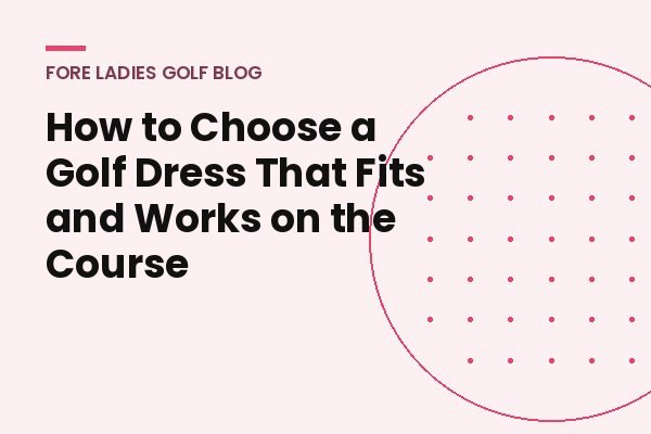 Title card: How to choose a golf dress that fits and works on the course