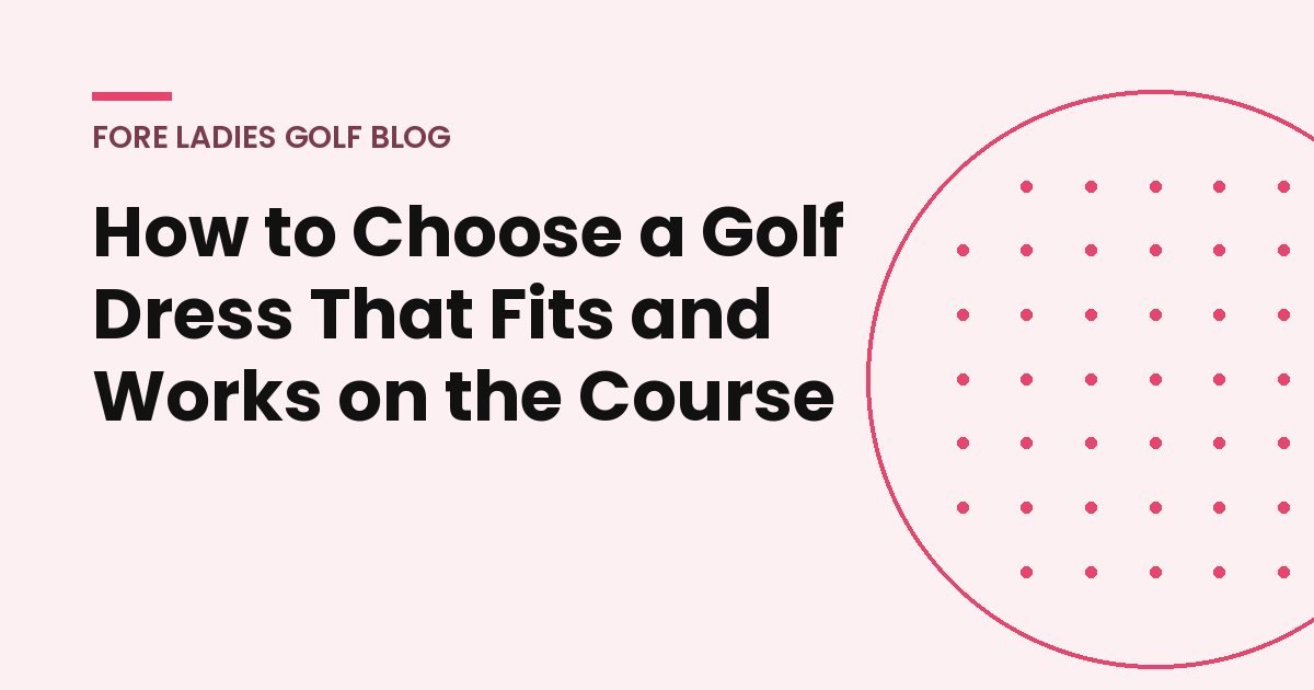 Title card: How to choose a golf dress that fits and works on the course