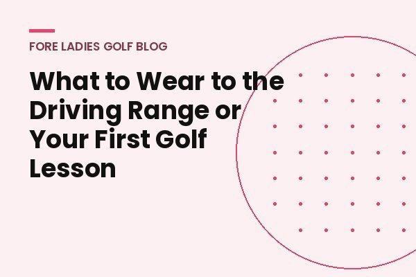 Title card: What to wear to the driving range or your first golf lesson
