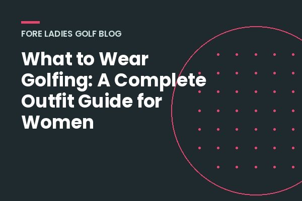 Title card: What to Wear Golfing, a complete outfit guide for women