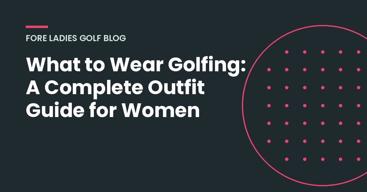 Title card: What to Wear Golfing, a complete outfit guide for women