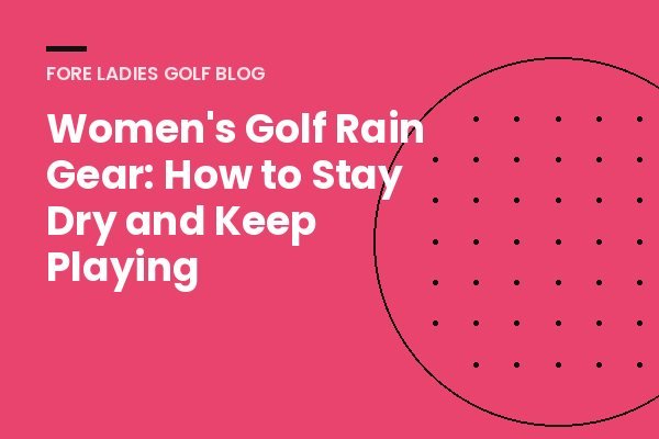 Title card: Women's golf rain gear, how to stay dry and keep playing