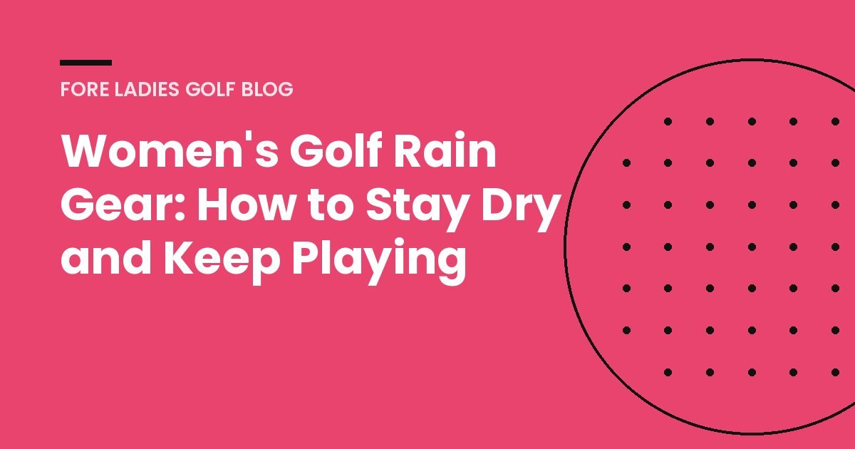 Title card: Women's golf rain gear, how to stay dry and keep playing